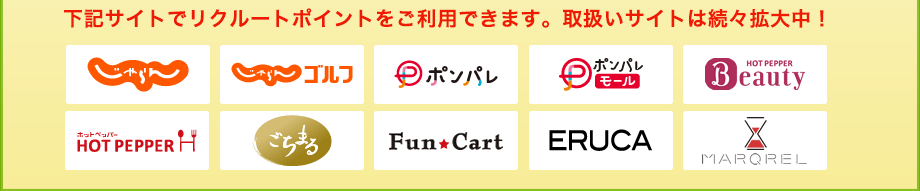 下記サイトでリクルートポイントをご利用できます。取扱いサイトは続々拡大中! じゃらん じゃらんゴルフ ポンパレ ポンパレモール Hot Pepper Beauty ホットペッパー ごちまる FunCart ERUCA MARQREL