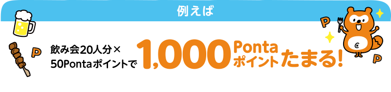 例えば飲み会20人分×50Pontaポイントで1,000Pontaポイントたまる！