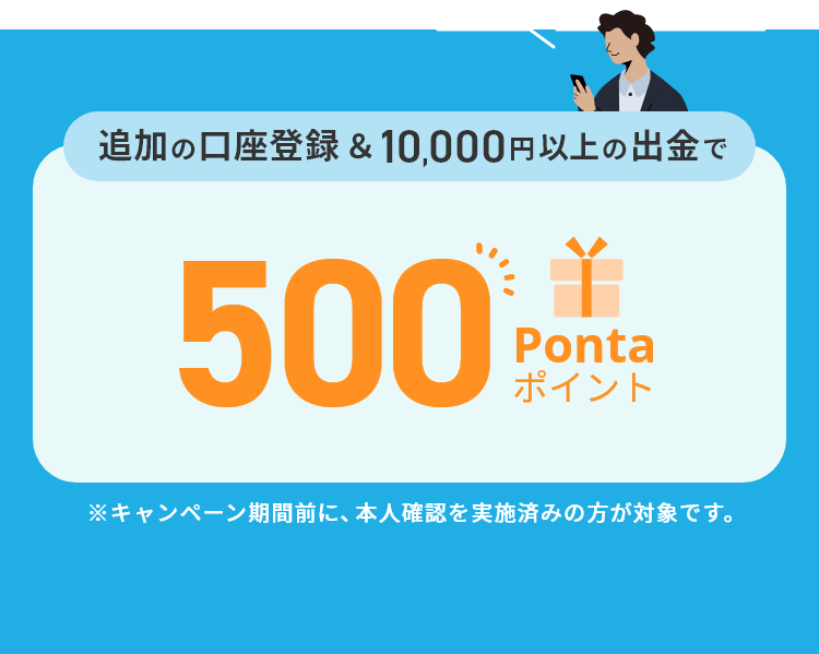 追加の口座登録&10,000円以上の出金で500Pontaポイント。