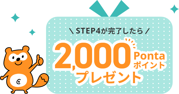 STEP4が完了したら合計2,000Pontaポイントプレゼント