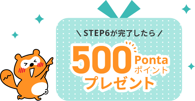 STEP6が完了したら500Pontaポイントプレゼント