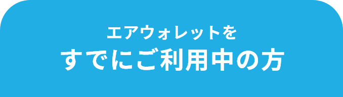 エアウォレットを すでにご利用中の方