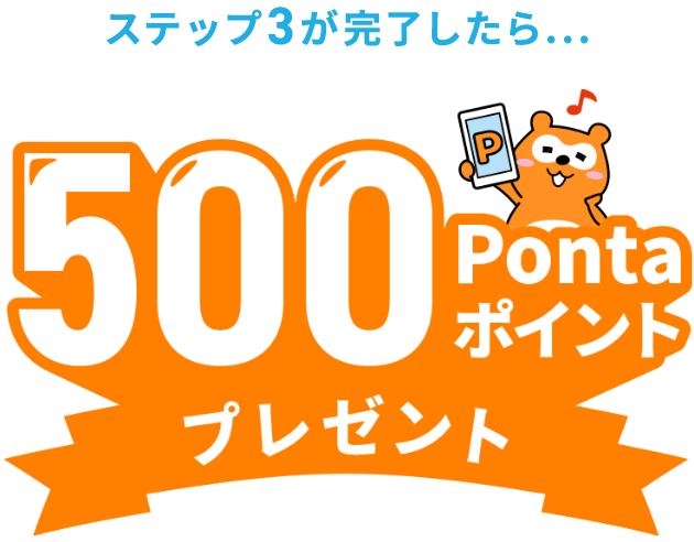 ステップ3が完了したら…500Pontaポイントプレゼント