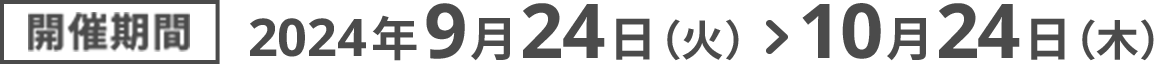 開催期間2024年9月24日（火）10月24日（木）