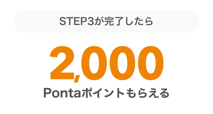 STEP3が完了したら必ず2,000Pontaポイントがもらえる