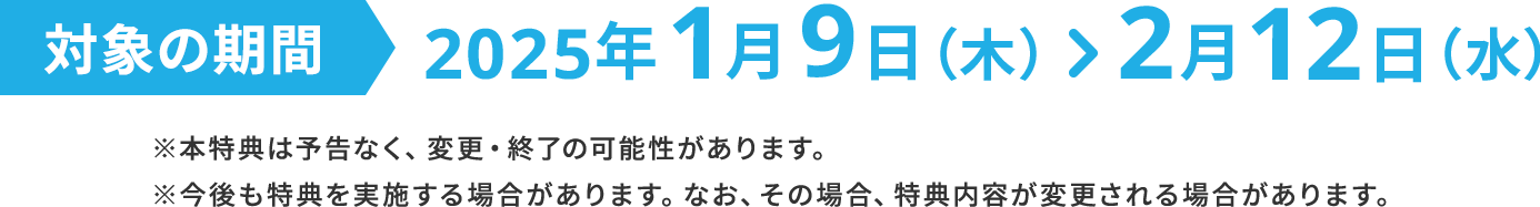 対象の期間2025年1月9日（木） ＞ 2月12日（水）