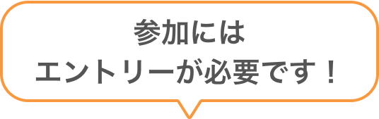 参加にはエントリーが必要です！