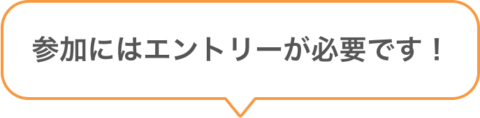 参加にはエントリーが必要です！