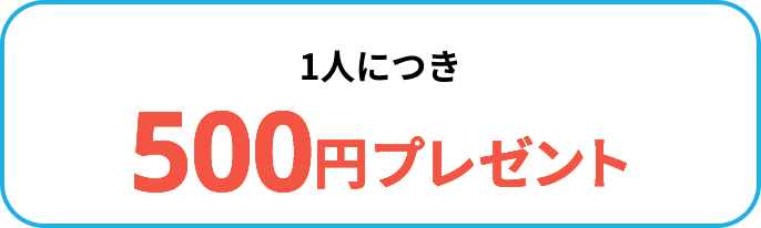 1人につき500円プレゼント