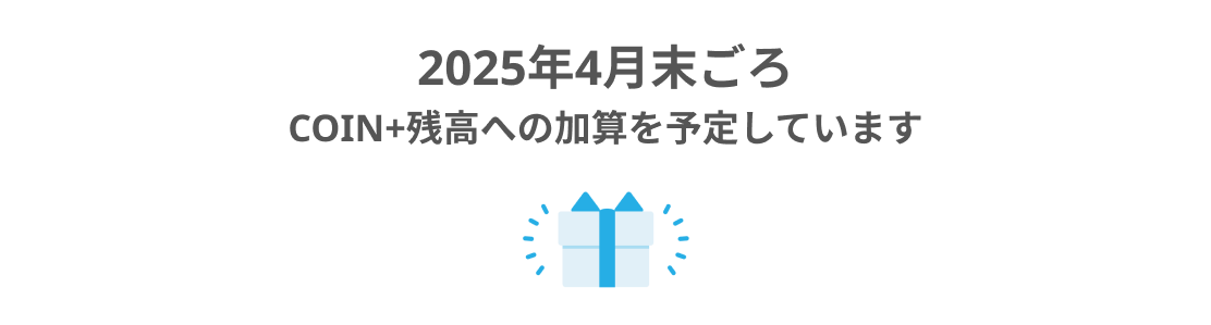 2025年4月末ごろCOIN+残高への加算を予定しています