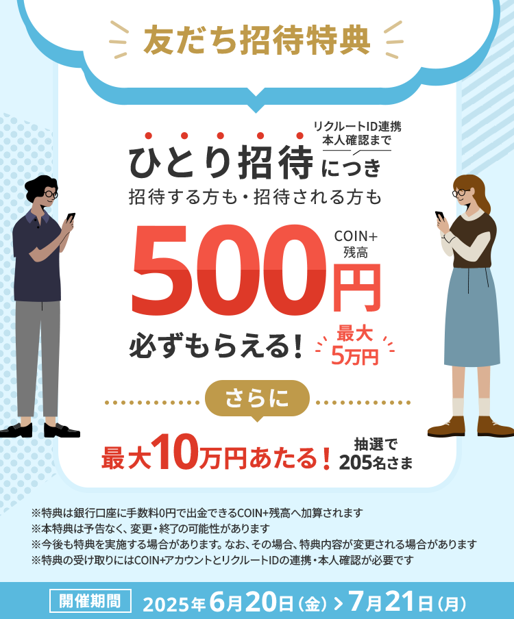 友だち招待特典ひとり招待につき招待する方も・招待される方もCOIN+残高500円最大5万円必ずもらえる！さらに最大10万円あたる！抽選で205名さま