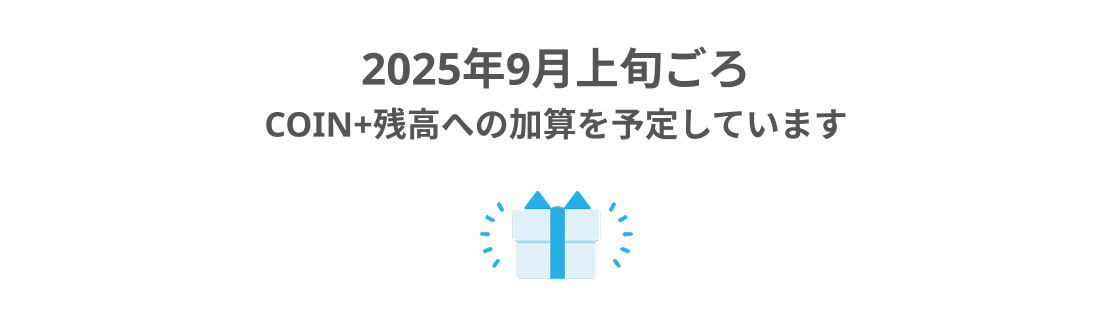2025年9月上旬ごろCOIN+残高への加算を予定しています