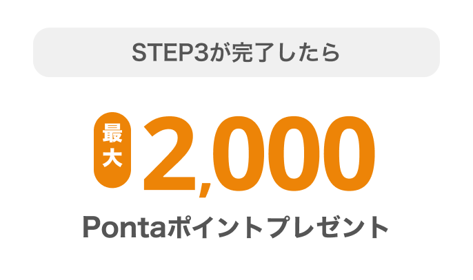 STEP3が完了したら必ず2,000Pontaポイントもらえる！