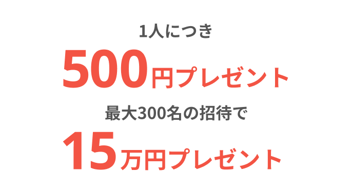 1人につき500円プレゼント最大300名の招待で15万円プレゼント