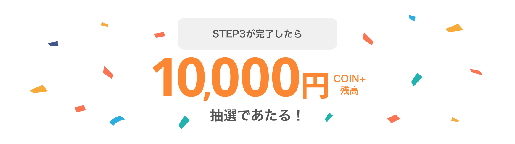 STEP3が完了したら10,000円COIN+残高 抽選であたる！