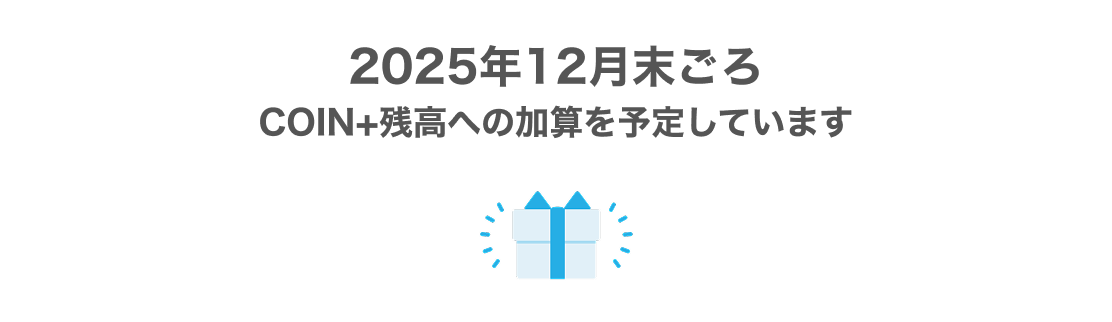 2025年12月末ごろCOIN+残高への加算を予定しています