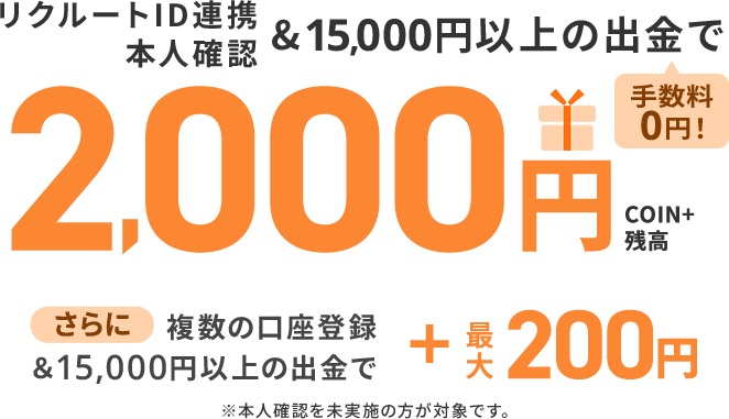 リクルートID連携本人確認&15,000円以上の出金で手数料0円! 2,000円COIN+残高 さらに複数の口座登録&15,000円以上の出金で+最大200円
