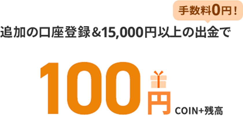 追加の口座登録&15,000円以上の出金で手数料0円!100円COIN+残高