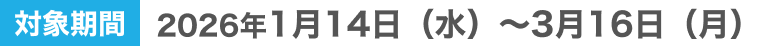 開催期間2026年1月14日(水)>3月16日(月)