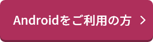 Androidをご利用の方