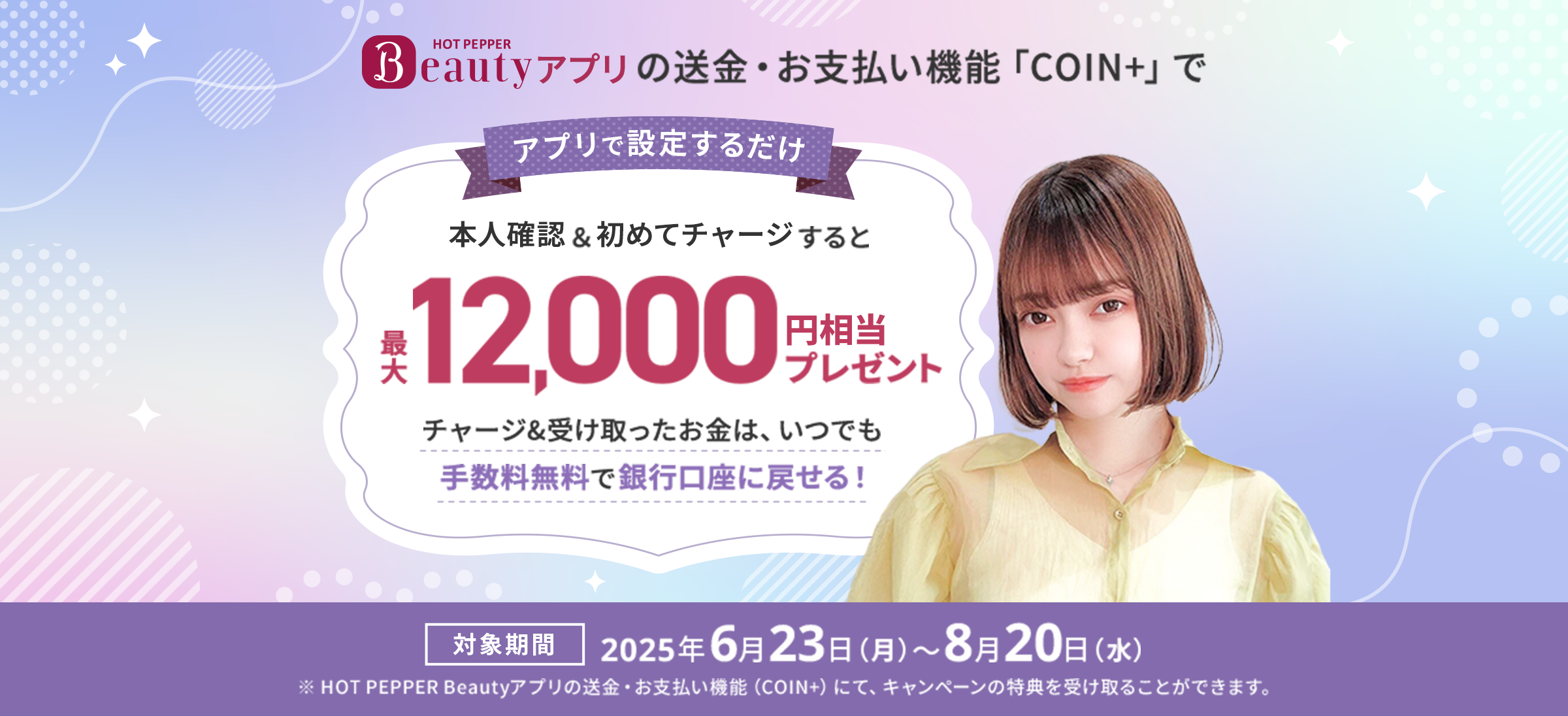 アプリで設定するだけ本人確認＆初めてチャージすると最大12,000円相当プレゼントチャージ&受け取ったお金は、いつでも手数料無料で銀行口座に戻せる！対象期間2025年6月23日（月）～8月20日（水）