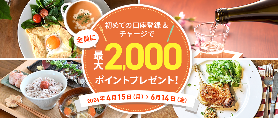 初めて口座登録&チャージで全員に最大2,000ポイントプレゼント！2024年4月15日（月）>6月14日（金）