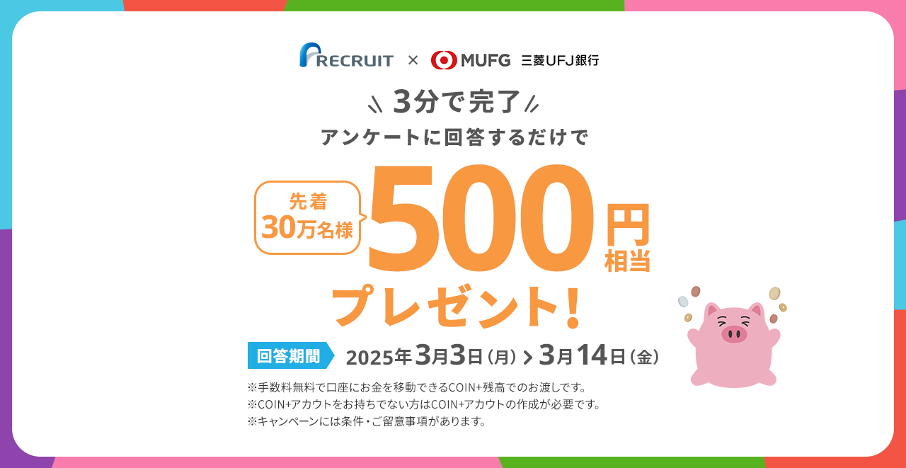 3分で完了アンケートに回答するだけで先着30万名様COIN+残高500円相当プレゼント!回答期間2025年3月3日（月）>3月14日（金）