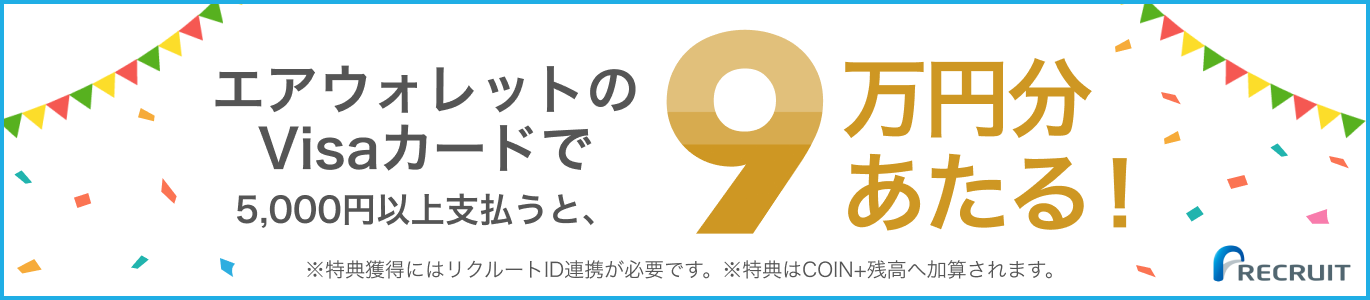 エアウォレットのVisaカードで5,000円以上支払うと、9万円分あたる！※特典獲得にはリクルートID連携が必要です。※特典はCOIN+残高へ加算されます。