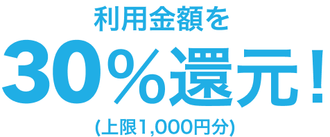 支払い金額の30%還元！(上限1,000円分)