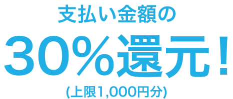 支払い金額の30%還元!(上限1,000円分)