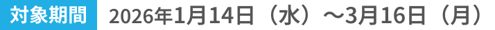 開催期間2026年1月14日（水）＞3月16日（月）