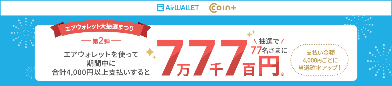 エアウォレット大抽選まつり第2弾 エアウォレットを使って期間中に合計4,000円以上支払いすると抽選で77名さまに7万7千7百円