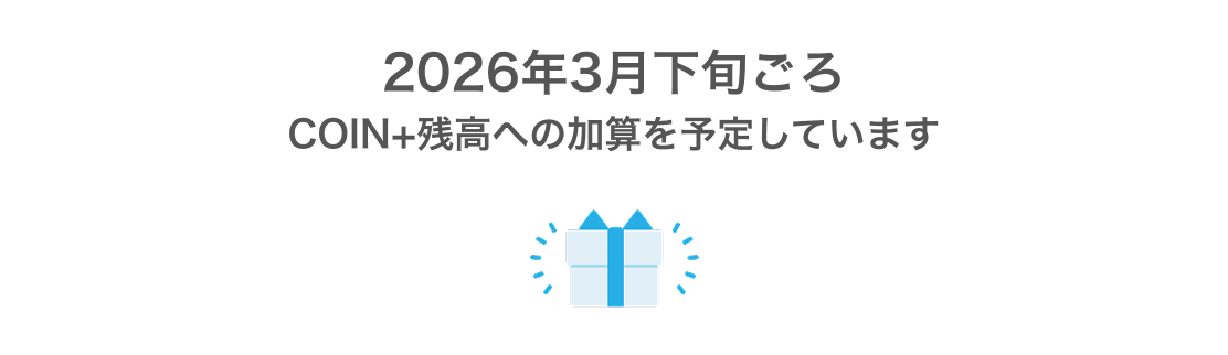 2026年3月下旬ごろCOIN+残高への加算を予定しています