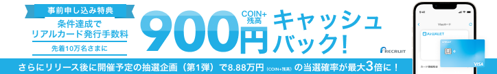 事前申し込み特典 先着10万名さまに条件達成でリアルカード発行手数料COIN+残高900円キャッシュバック!