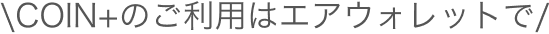 COIN+のご利用はエアウォレットで