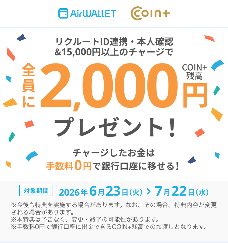 リクルートID連携・本人確認&15,000円以上のチャージで全員にCOIN+残高2,000円プレゼント!チャージしたお金は手数料0円で銀行口座に移せる! 対象期間 2026年6月23日(火)~7月22日(水)