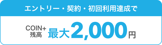 エントリー・契約・初回利用達成でCOIN+残高最大2,000円