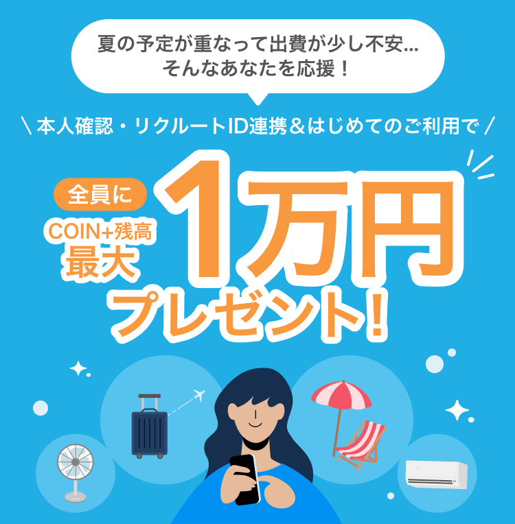 夏の予定が重なって出費が少し不安...そんなあなたを応援!本人確認・リクルートID連携&はじめてのご利用で全員にCOIN+残高最大1万円プレゼント!