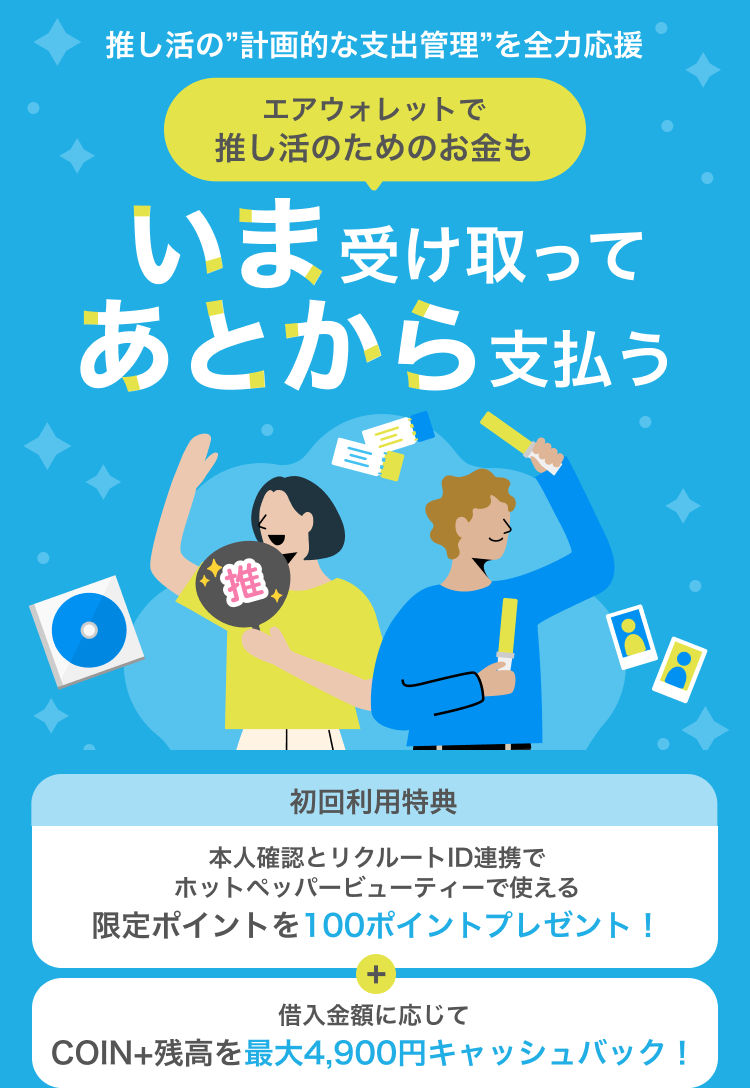 推し活の”計画的な支出管理”を全力応援エアウォレットで推し活のためのお金もいま受け取ってあとから支払う
