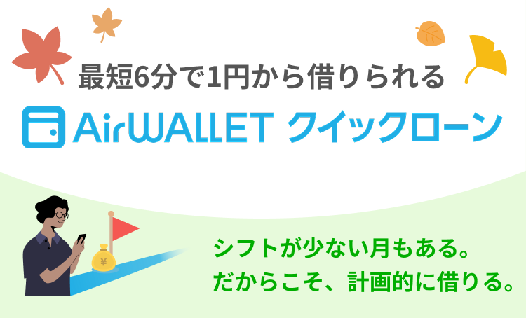 最短6分で1円から借りられるAirwalletクイックローン。シフトが少ない月もある。だからこそ、計画的に借りる。