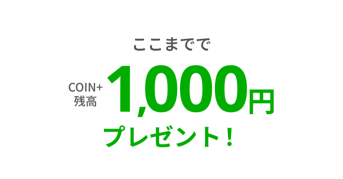 ここまででCOIN+残高1,000円プレゼント！
