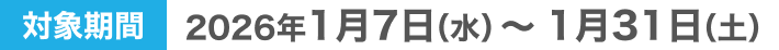 対象期間2026年1月7日（水）〜1月31日（土）