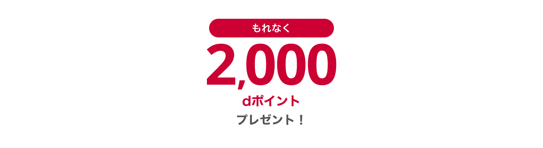 もれなく2,000 dポイント プレゼント！